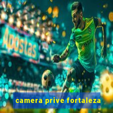 camera prive fortaleza